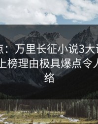 黑料盘点：万里长征小说3大误区，业内人士上榜理由极具爆点令人爆红网络