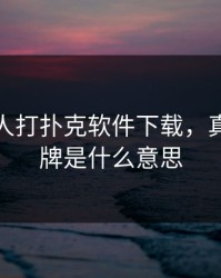 免费真人打扑克软件下载，真人扑克牌是什么意思