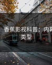 【速报】香蕉影视科普：内幕背后3种类型